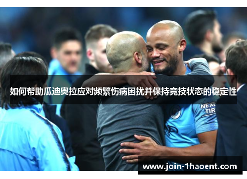 如何帮助瓜迪奥拉应对频繁伤病困扰并保持竞技状态的稳定性