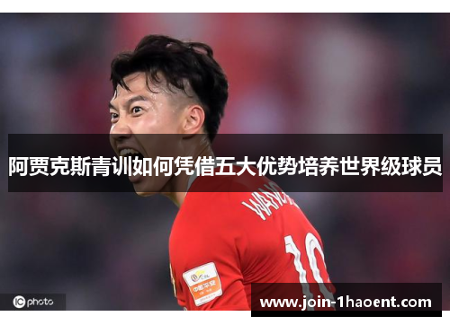 阿贾克斯青训如何凭借五大优势培养世界级球员