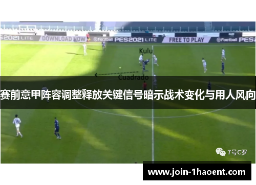 赛前意甲阵容调整释放关键信号暗示战术变化与用人风向 赛前意甲阵容调整释放关键信号暗示战术变化与用人风向