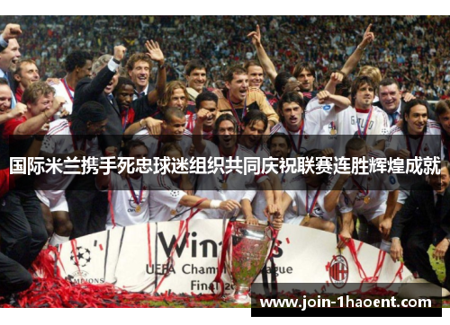 国际米兰携手死忠球迷组织共同庆祝联赛连胜辉煌成就 国际米兰携手死忠球迷组织共同庆祝联赛连胜辉煌成就